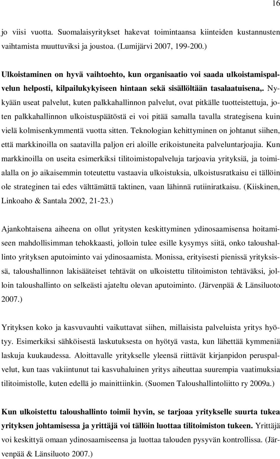 Nykyään useat palvelut, kuten palkkahallinnon palvelut, ovat pitkälle tuotteistettuja, joten palkkahallinnon ulkoistuspäätöstä ei voi pitää samalla tavalla strategisena kuin vielä kolmisenkymmentä