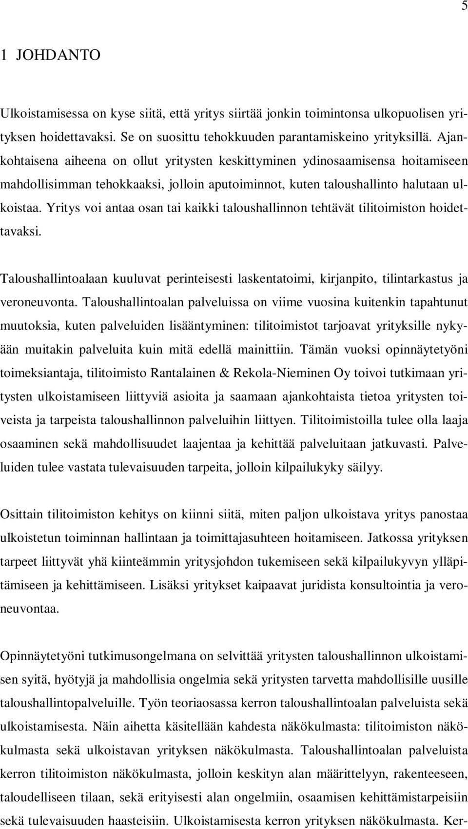 Yritys voi antaa osan tai kaikki taloushallinnon tehtävät tilitoimiston hoidettavaksi. Taloushallintoalaan kuuluvat perinteisesti laskentatoimi, kirjanpito, tilintarkastus ja veroneuvonta.