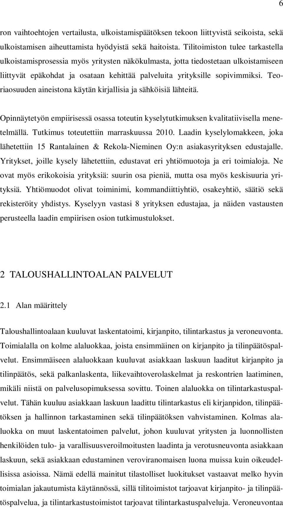 Teoriaosuuden aineistona käytän kirjallisia ja sähköisiä lähteitä. Opinnäytetyön empiirisessä osassa toteutin kyselytutkimuksen kvalitatiivisella menetelmällä. Tutkimus toteutettiin marraskuussa 2010.