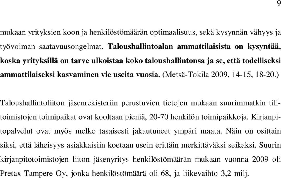 (Metsä-Tokila 2009, 14-15, 18-20.) Taloushallintoliiton jäsenrekisteriin perustuvien tietojen mukaan suurimmatkin tilitoimistojen toimipaikat ovat kooltaan pieniä, 20-70 henkilön toimipaikkoja.