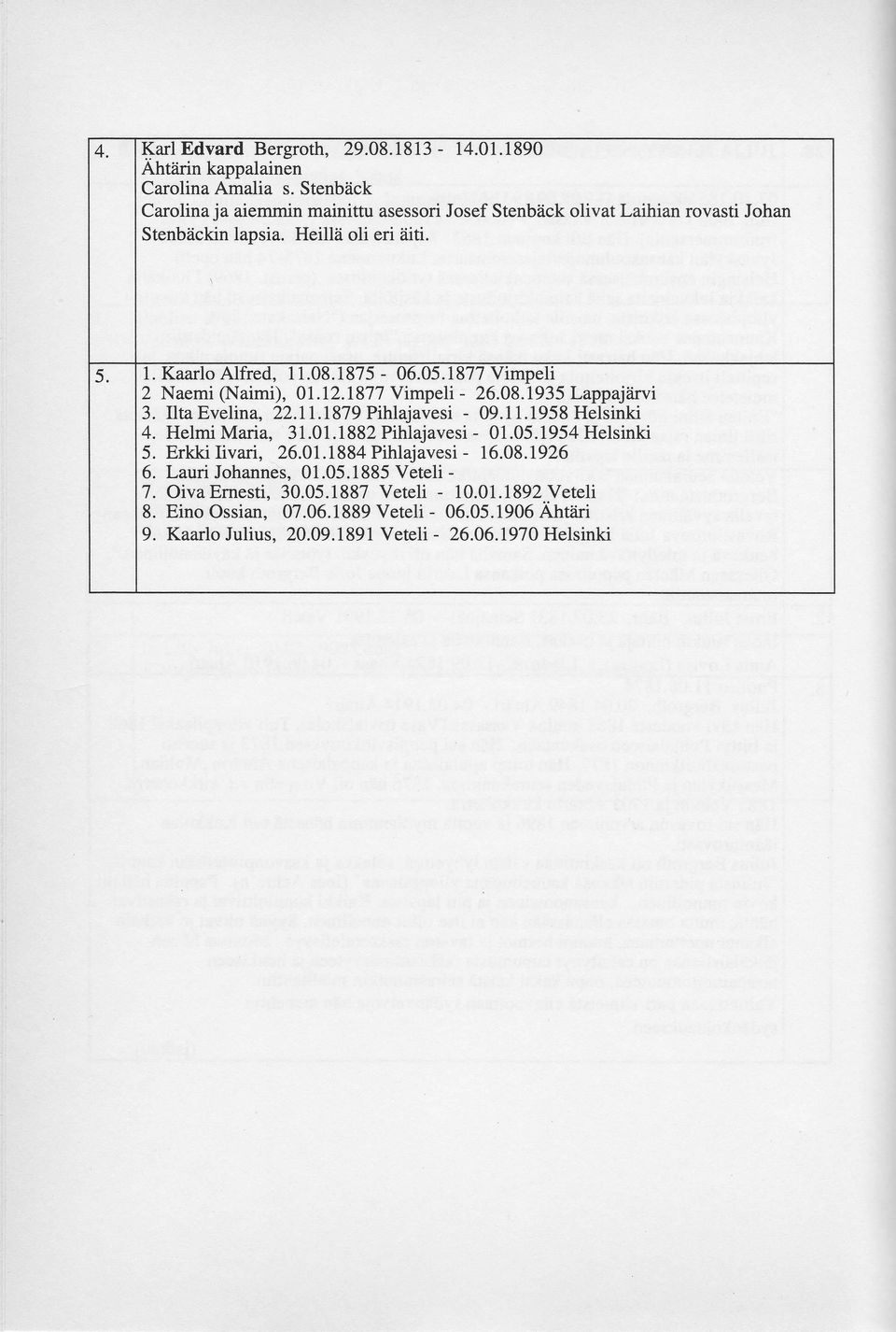 1877 Vimpeli 2 Naemi (Naimi), 01.12.1877 Vimpeli - 26.08.1935 Lappajiirvi 3. IltaEvelina, 22.11.1879 Pihlajavesi - 09.11.1958 Helsinki 4. Helmi Maria, 31.01.1882 Pihlajavesi - 01.