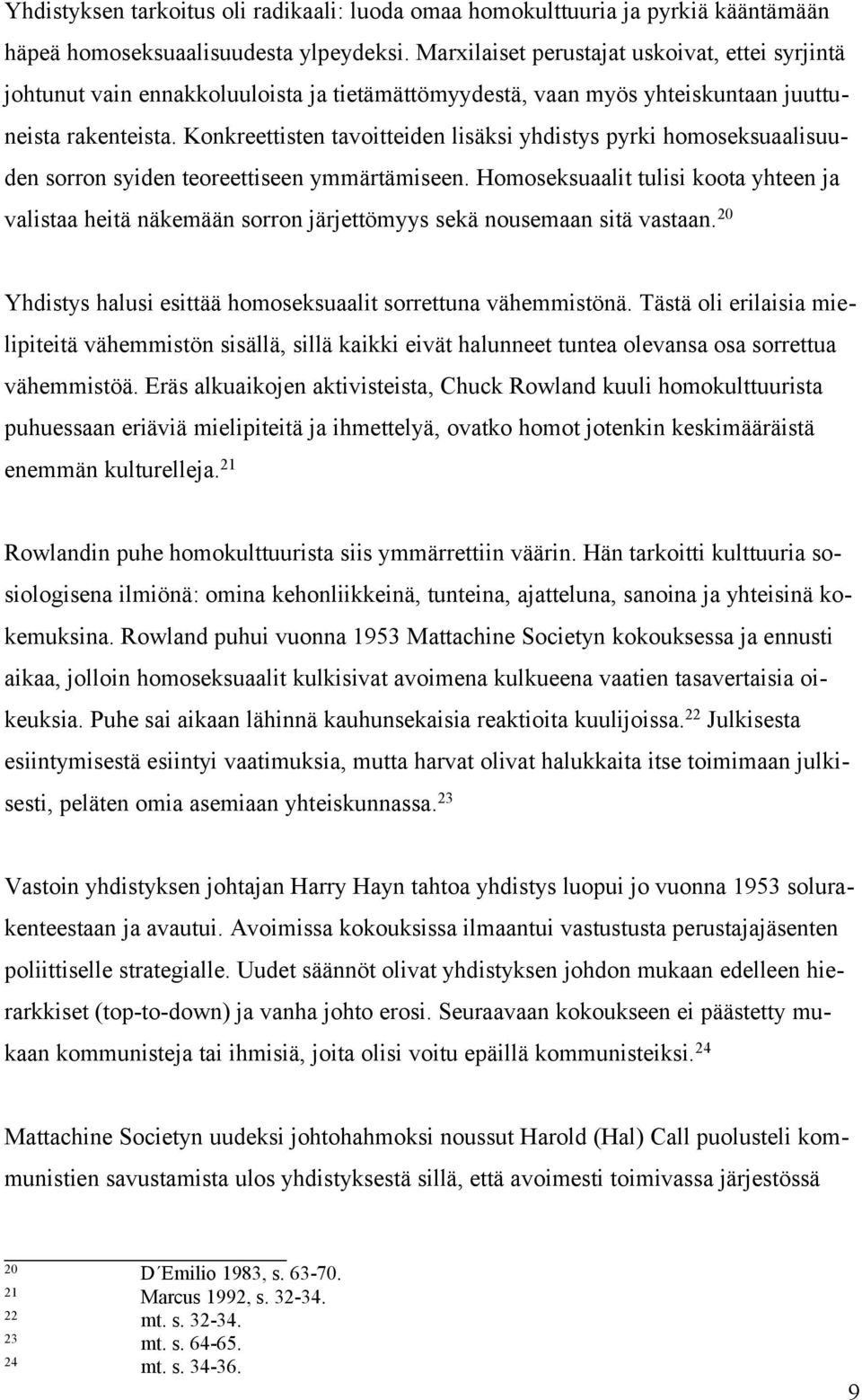 Konkreettisten tavoitteiden lisäksi yhdistys pyrki homoseksuaalisuuden sorron syiden teoreettiseen ymmärtämiseen.