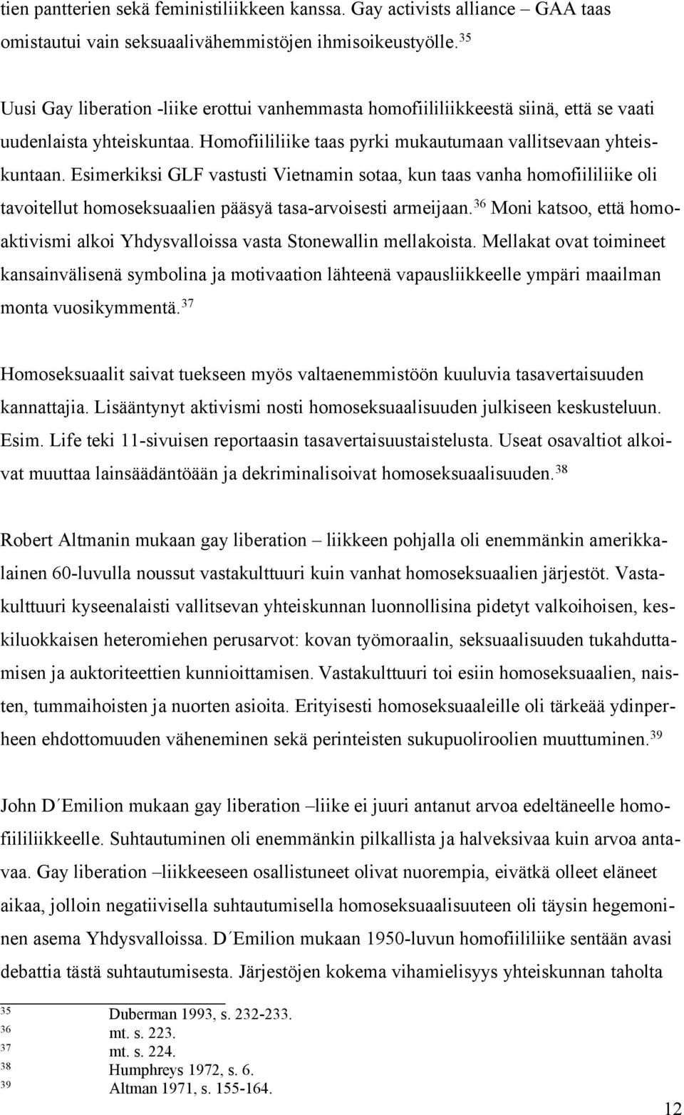 Esimerkiksi GLF vastusti Vietnamin sotaa, kun taas vanha homofiililiike oli tavoitellut homoseksuaalien pääsyä tasa-arvoisesti armeijaan.