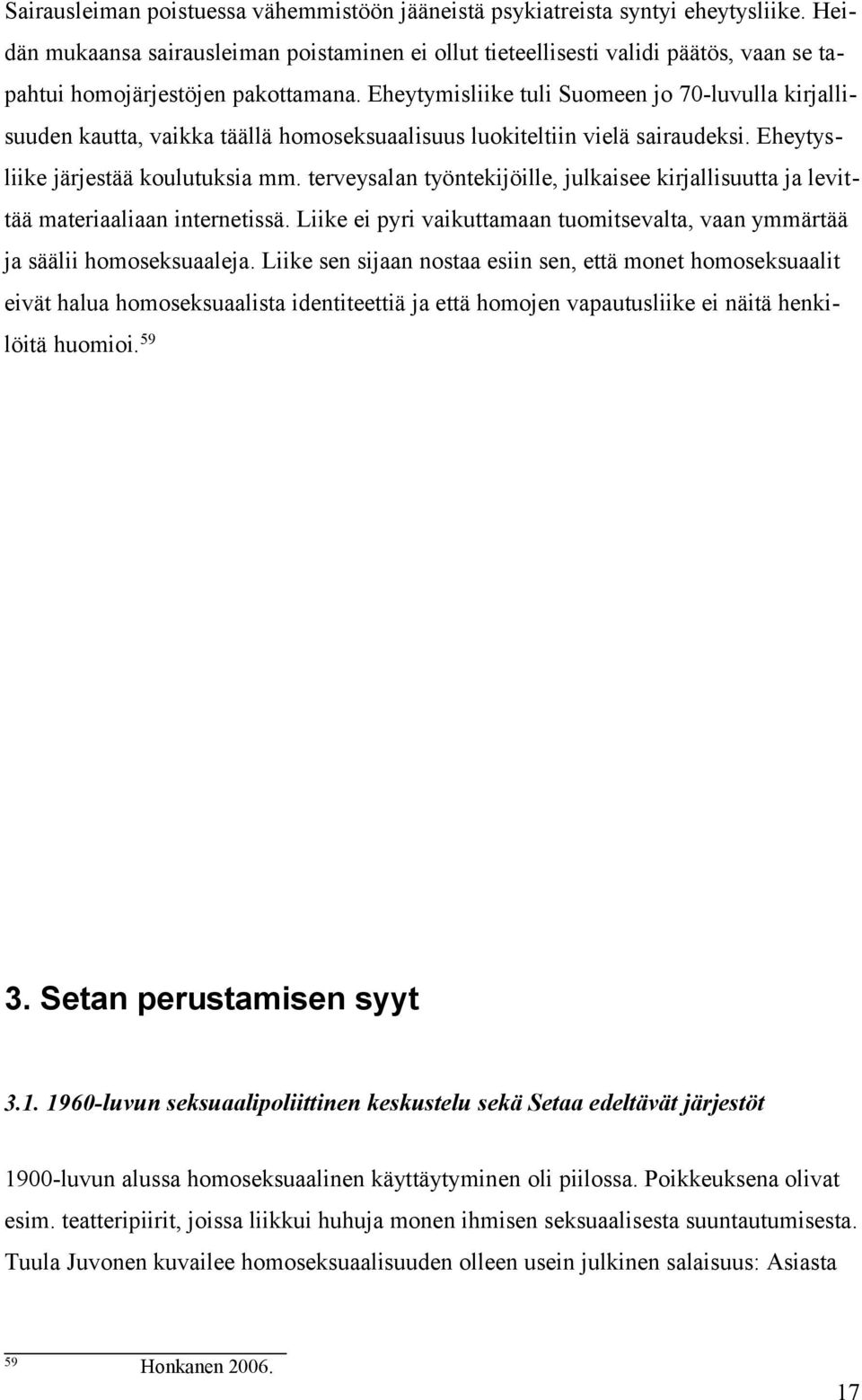 Eheytymisliike tuli Suomeen jo 70-luvulla kirjallisuuden kautta, vaikka täällä homoseksuaalisuus luokiteltiin vielä sairaudeksi. Eheytysliike järjestää koulutuksia mm.