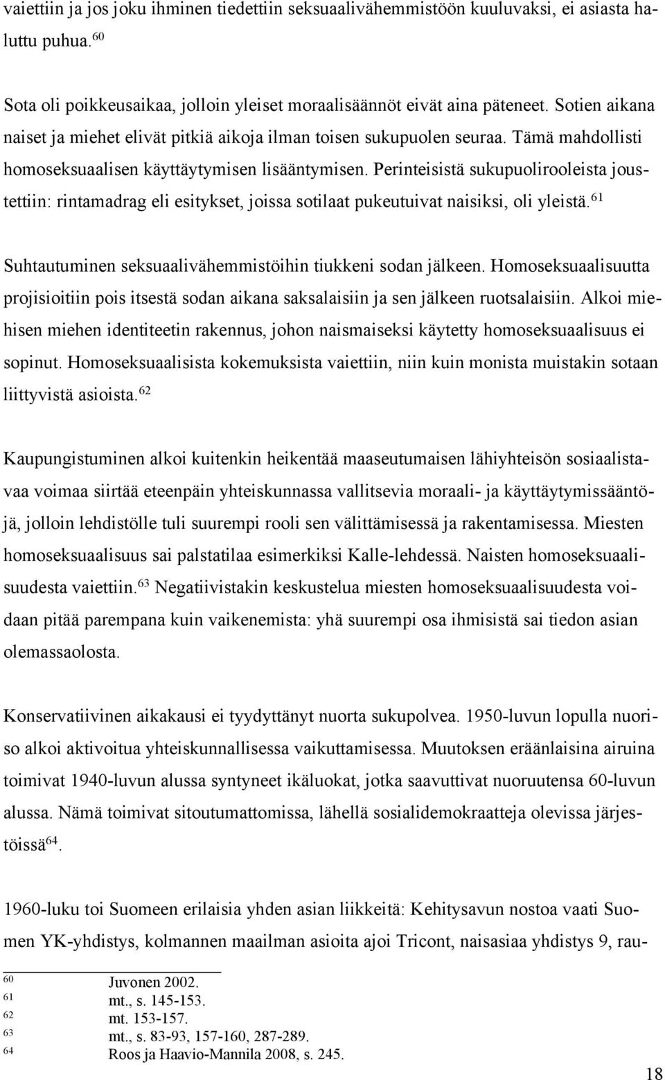 Perinteisistä sukupuolirooleista joustettiin: rintamadrag eli esitykset, joissa sotilaat pukeutuivat naisiksi, oli yleistä. 61 Suhtautuminen seksuaalivähemmistöihin tiukkeni sodan jälkeen.