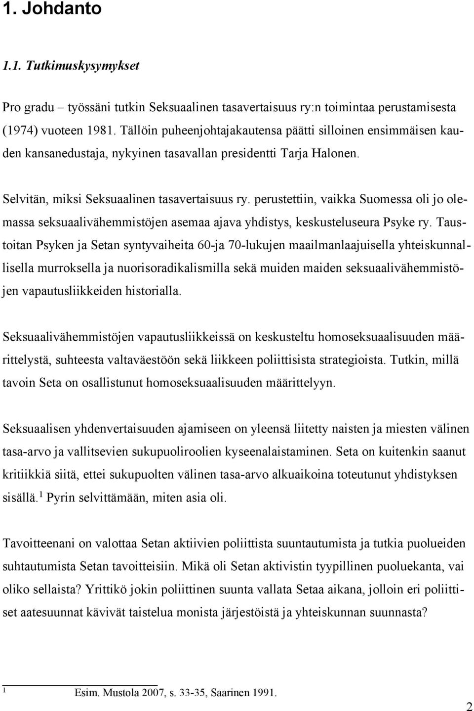 perustettiin, vaikka Suomessa oli jo olemassa seksuaalivähemmistöjen asemaa ajava yhdistys, keskusteluseura Psyke ry.