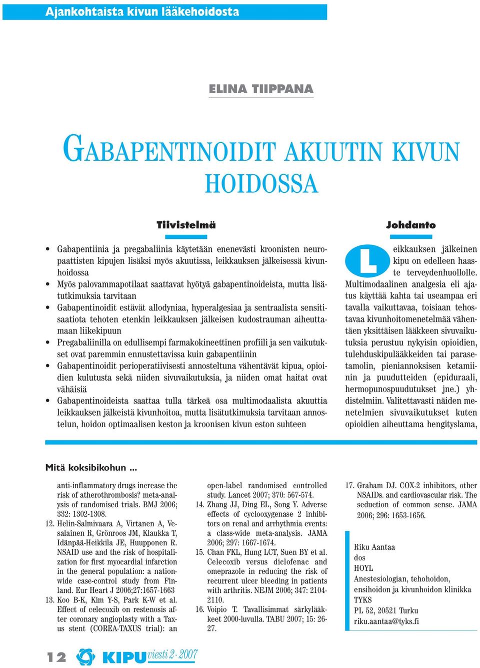 sentraalista sensitisaatiota tehoten etenkin leikkauksen jälkeisen kudostrauman aiheuttamaan liikekipuun Pregabaliinilla on edullisempi farmakokineettinen profiili ja sen vaikutukset ovat paremmin