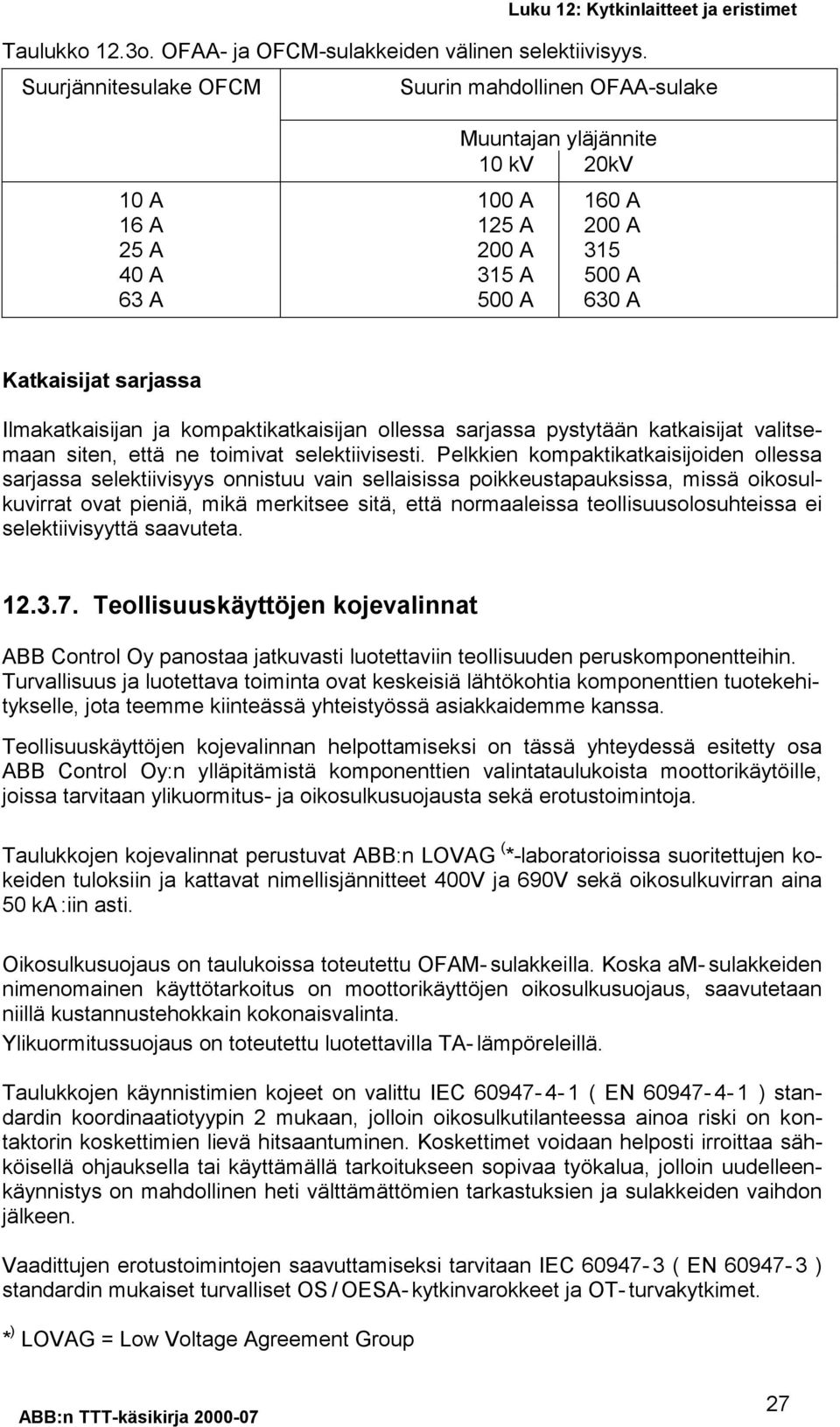 A Katkaisijat sarjassa Ilmakatkaisijan ja kompaktikatkaisijan ollessa sarjassa pystytään katkaisijat valitsemaan siten, että ne toimivat selektiivisesti.