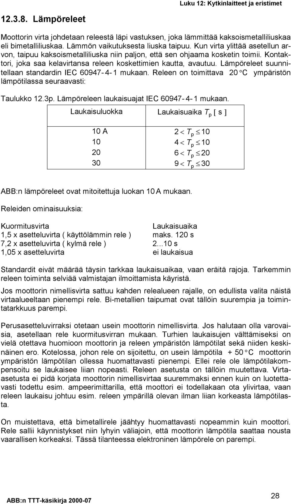 Lämpöreleet suunnitellaan standardin IEC 60947-4- 1 mukaan. Releen on toimittava 20 C ympäristön lämpötilassa seuraavasti: Taulukko 12.3p. Lämpöreleen laukaisuajat IEC 60947-4- 1 mukaan.