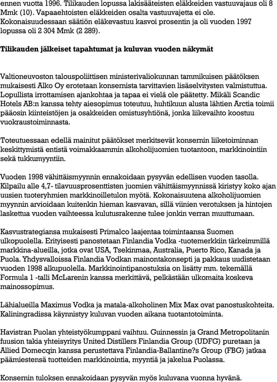 Tilikauden jälkeiset tapahtumat ja kuluvan vuoden näkymät Valtioneuvoston talouspoliittisen ministerivaliokunnan tammikuisen päätöksen mukaisesti Alko Oy erotetaan konsernista tarvittavien