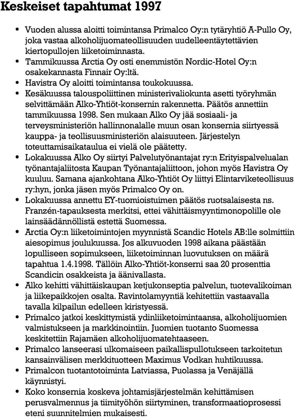 Kesäkuussa talouspoliittinen ministerivaliokunta asetti työryhmän selvittämään Alko-Yhtiöt-konsernin rakennetta. Päätös annettiin tammikuussa 1998.