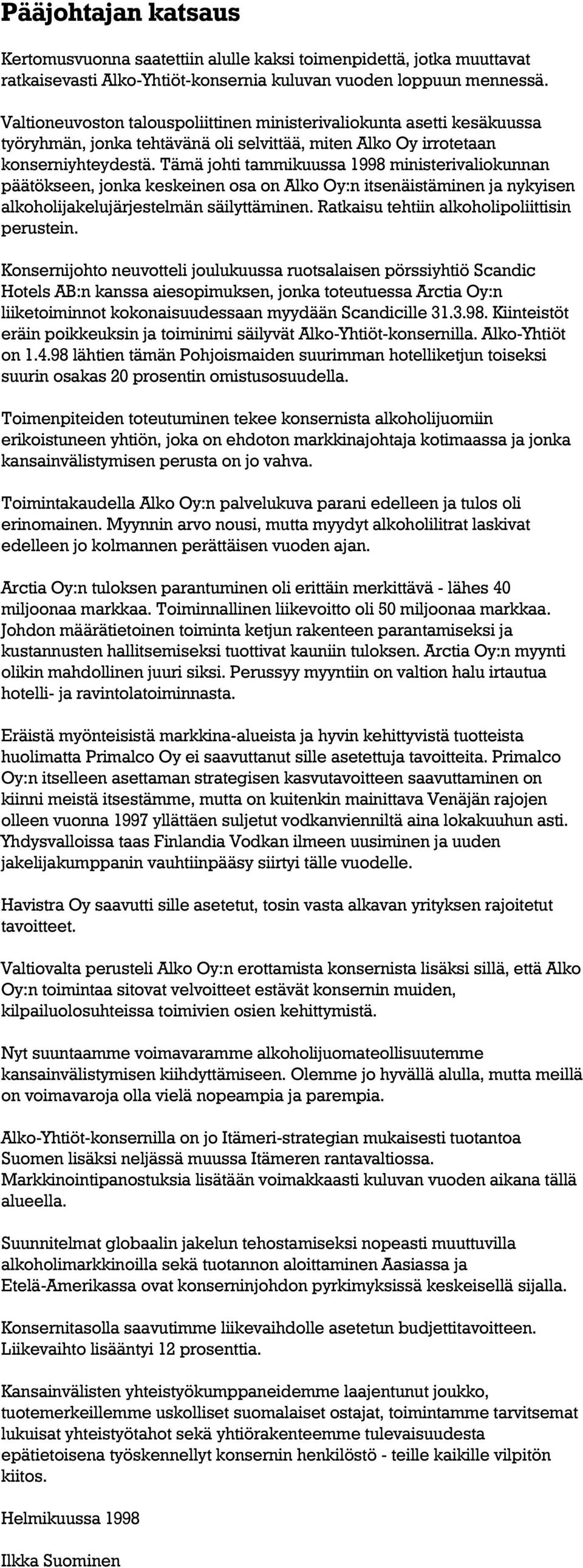 Tämä johti tammikuussa 1998 ministerivaliokunnan päätökseen, jonka keskeinen osa on Alko Oy:n itsenäistäminen ja nykyisen alkoholijakelujärjestelmän säilyttäminen.