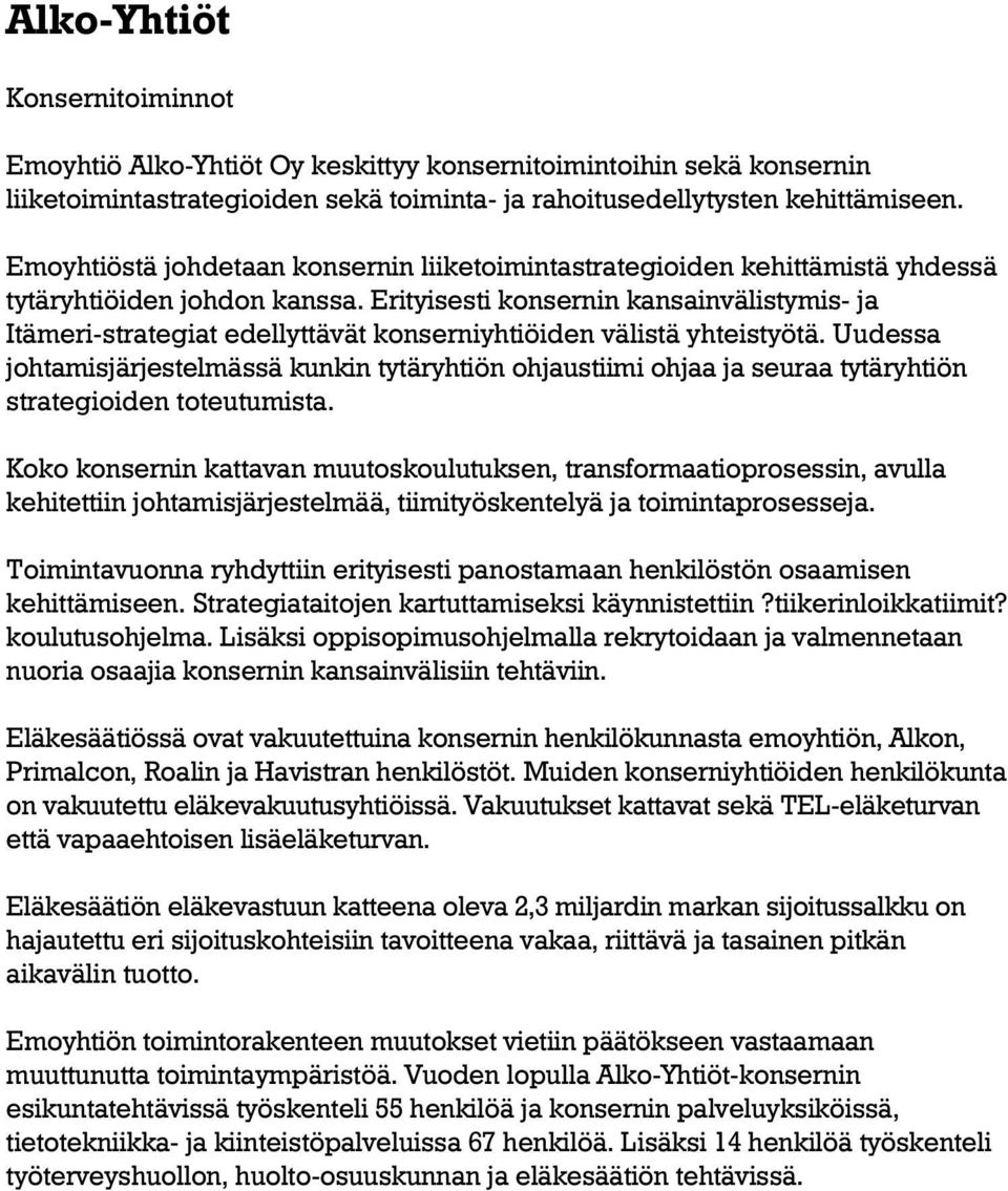 Erityisesti konsernin kansainvälistymis- ja Itämeri-strategiat edellyttävät konserniyhtiöiden välistä yhteistyötä.