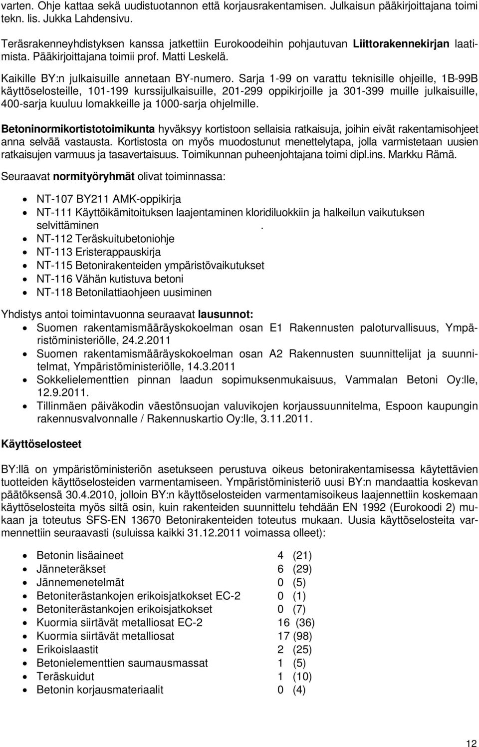 Sarja 1-99 on varattu teknisille ohjeille, 1B-99B käyttöselosteille, 101-199 kurssijulkaisuille, 201-299 oppikirjoille ja 301-399 muille julkaisuille, 400-sarja kuuluu lomakkeille ja 1000-sarja