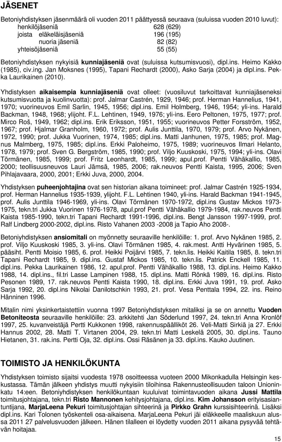 Yhdistyksen aikaisempia kunniajäseniä ovat olleet: (vuosiluvut tarkoittavat kunniajäseneksi kutsumisvuotta ja kuolinvuotta): prof. Jalmar Castrén, 1929, 1946; prof.