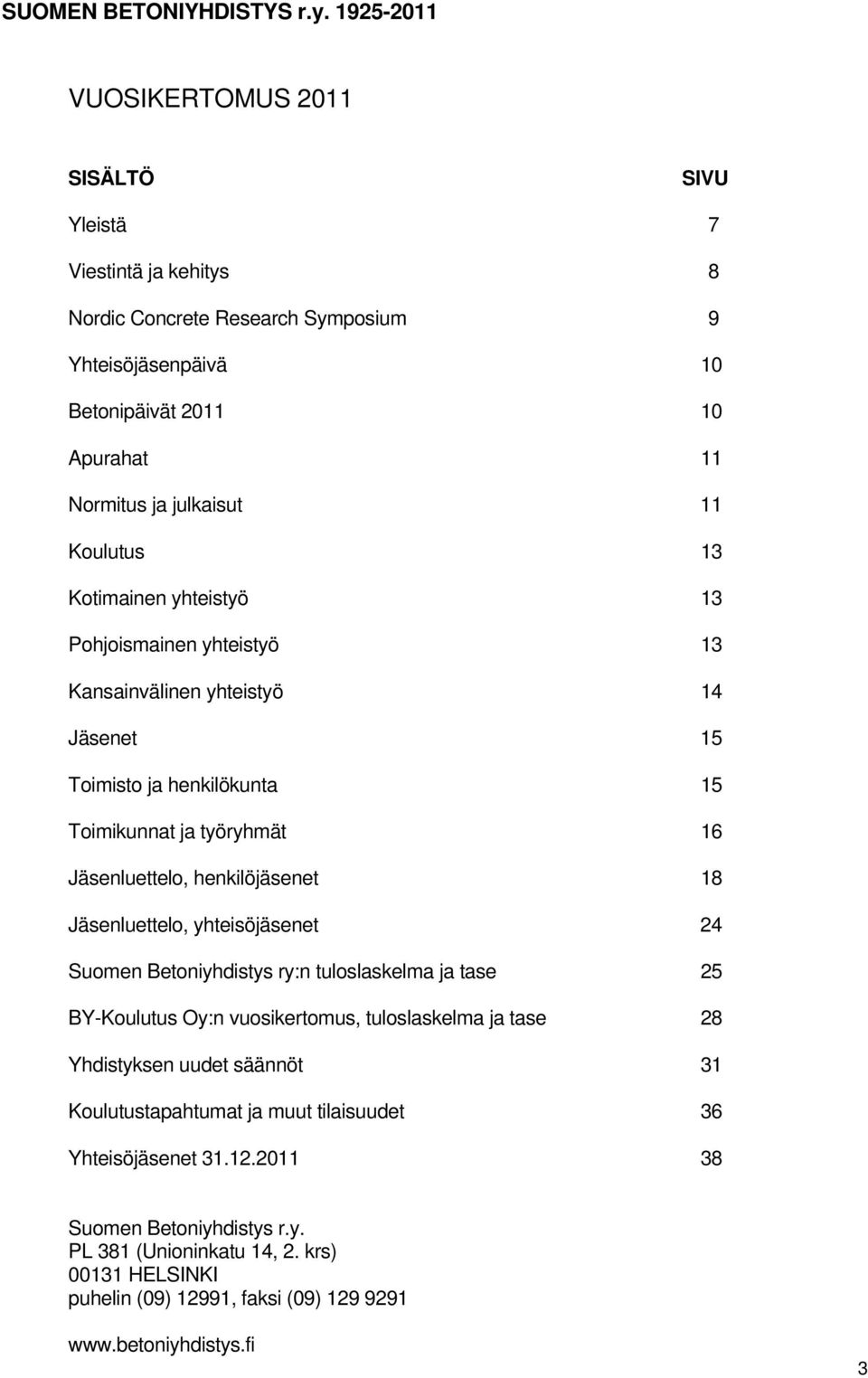 Koulutus 13 Kotimainen yhteistyö 13 Pohjoismainen yhteistyö 13 Kansainvälinen yhteistyö 14 Jäsenet 15 Toimisto ja henkilökunta 15 Toimikunnat ja työryhmät 16 Jäsenluettelo, henkilöjäsenet 18