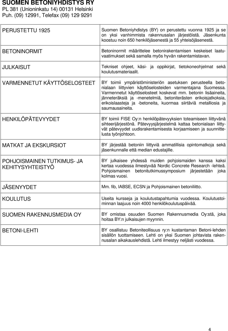 KOULUTUS SUOMEN RAKENNUSMEA OY BETONI-LEHTI Suomen Betoniyhdistys (BY) on perustettu vuonna 1925 ja se on yksi vanhimmista rakennusalan järjestöistä.