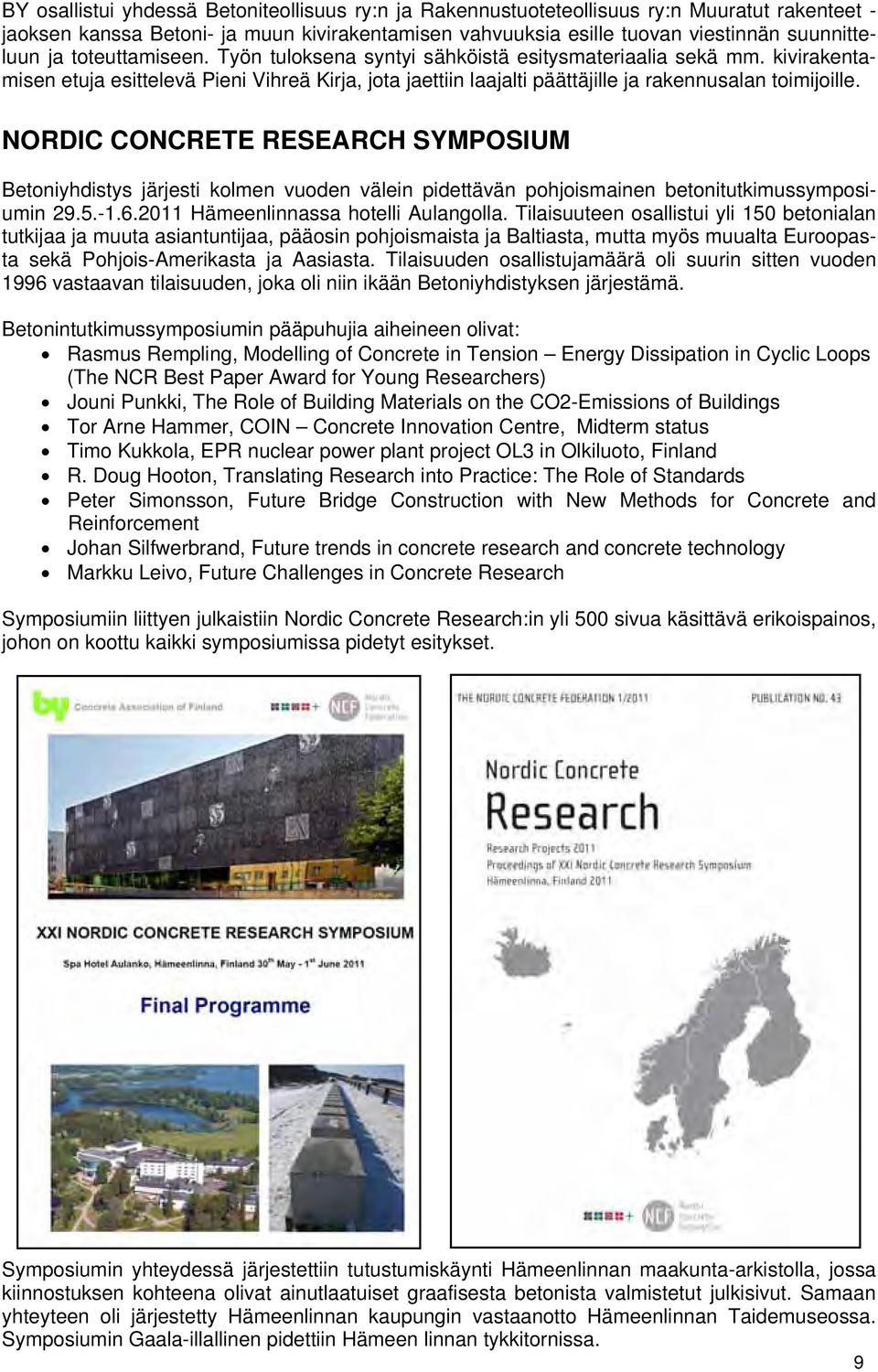 NORC CONCRETE RESEARCH SYMPOSIUM Betoniyhdistys järjesti kolmen vuoden välein pidettävän pohjoismainen betonitutkimussymposiumin 29.5.-1.6.2011 Hämeenlinnassa hotelli Aulangolla.