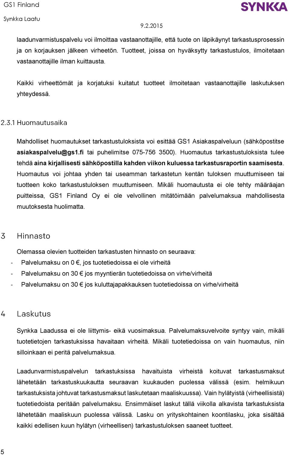 Mahdolliset huomautukset tarkastustuloksista voi esittää GS1 Asiakaspalveluun (sähköpostitse asiakaspalvelu@gs1.fi tai puhelimitse 075-756 3500).