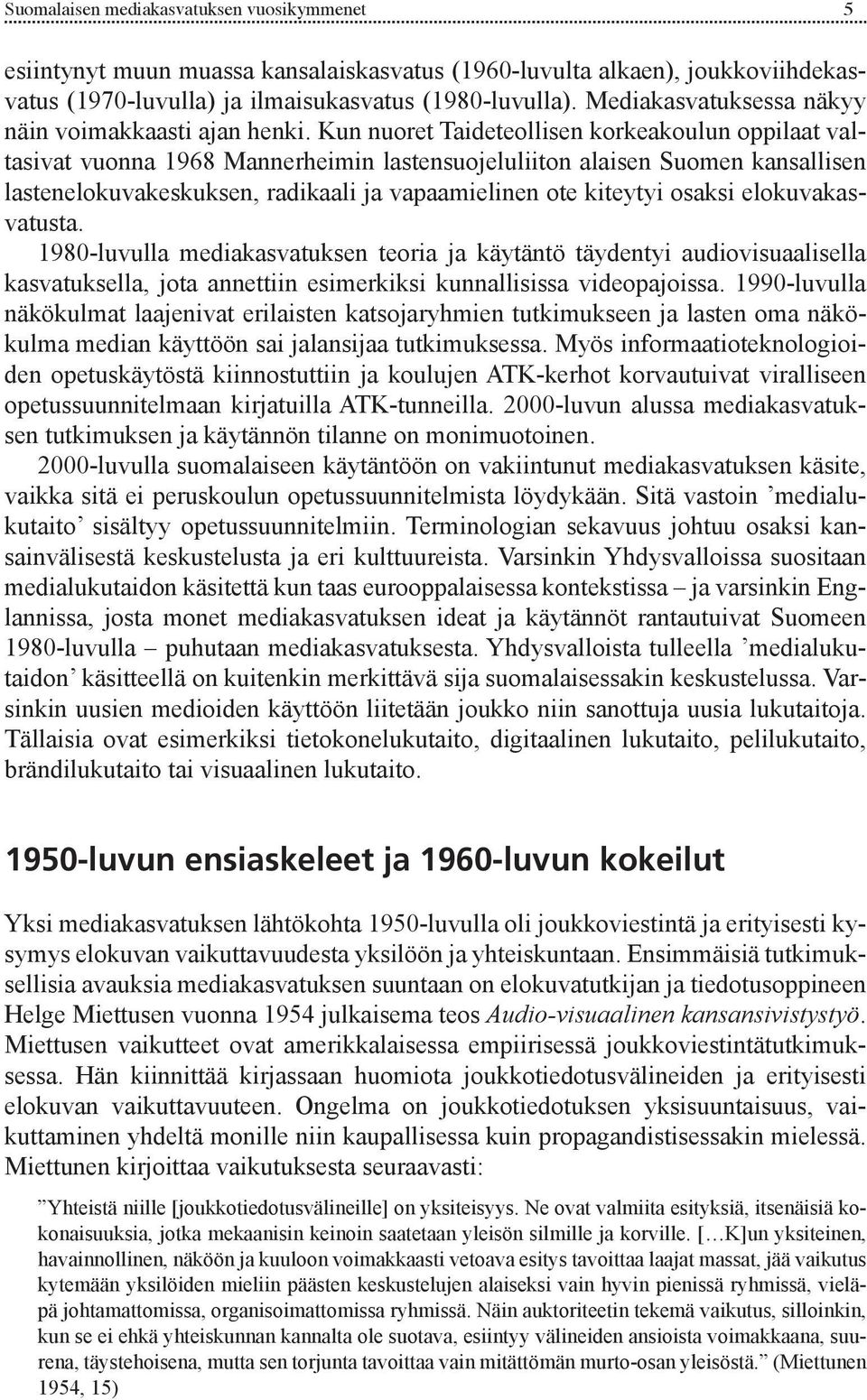 Kun nuoret Taideteollisen korkeakoulun oppilaat valtasivat vuonna 1968 Mannerheimin lastensuojeluliiton alaisen Suomen kansallisen lastenelokuvakeskuksen, radikaali ja vapaamielinen ote kiteytyi