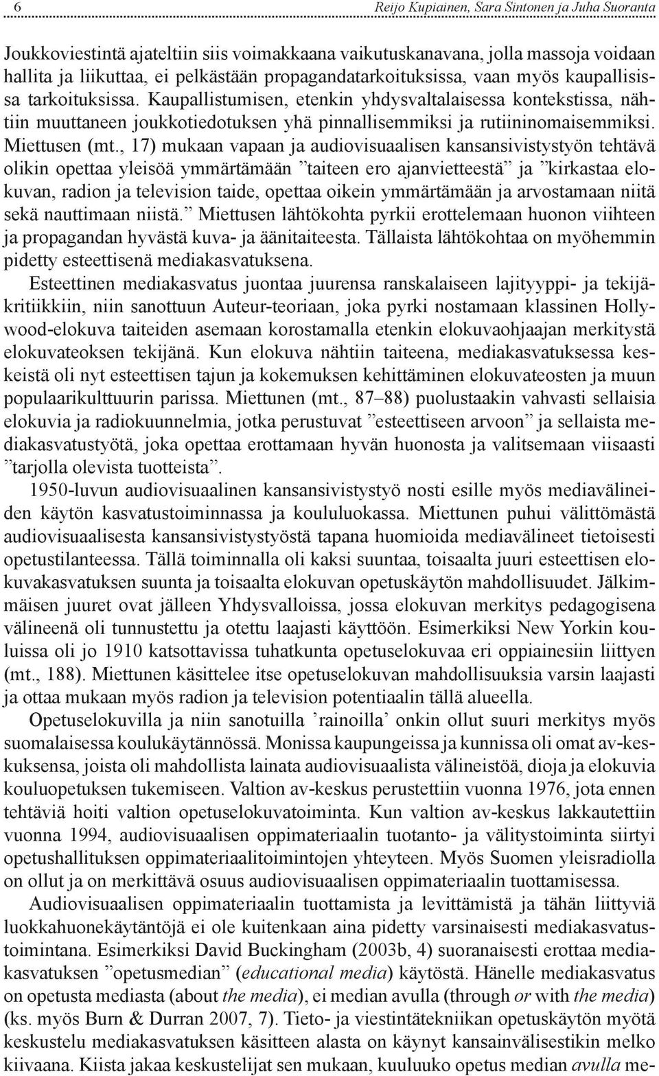 , 17) mukaan vapaan ja audiovisuaalisen kansansivistystyön tehtävä olikin opettaa yleisöä ymmärtämään taiteen ero ajanvietteestä ja kirkastaa elokuvan, radion ja television taide, opettaa oikein