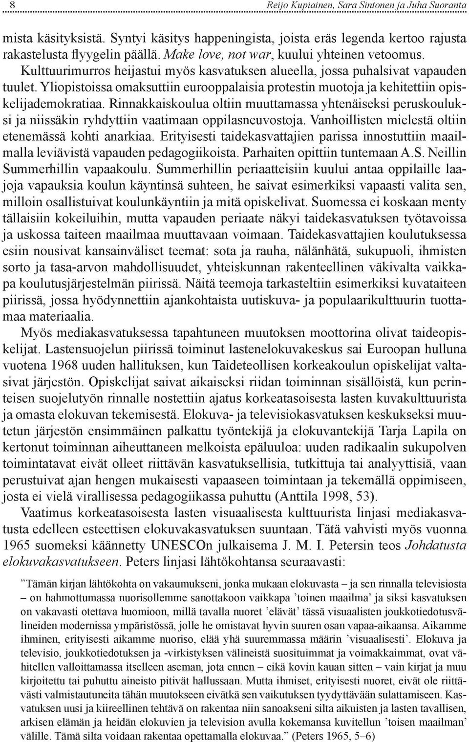 Yliopistoissa omaksuttiin eurooppalaisia protestin muotoja ja kehitettiin opiskelijademokratiaa.