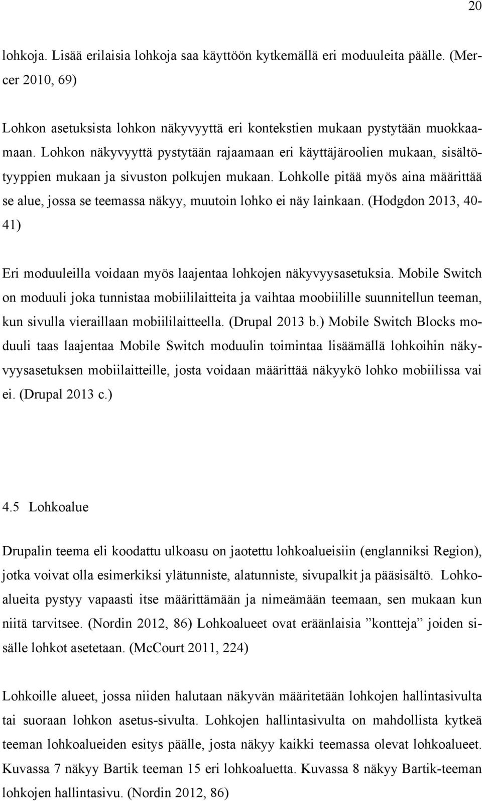 Lohkolle pitää myös aina määrittää se alue, jossa se teemassa näkyy, muutoin lohko ei näy lainkaan. (Hodgdon 2013, 40-41) Eri moduuleilla voidaan myös laajentaa lohkojen näkyvyysasetuksia.