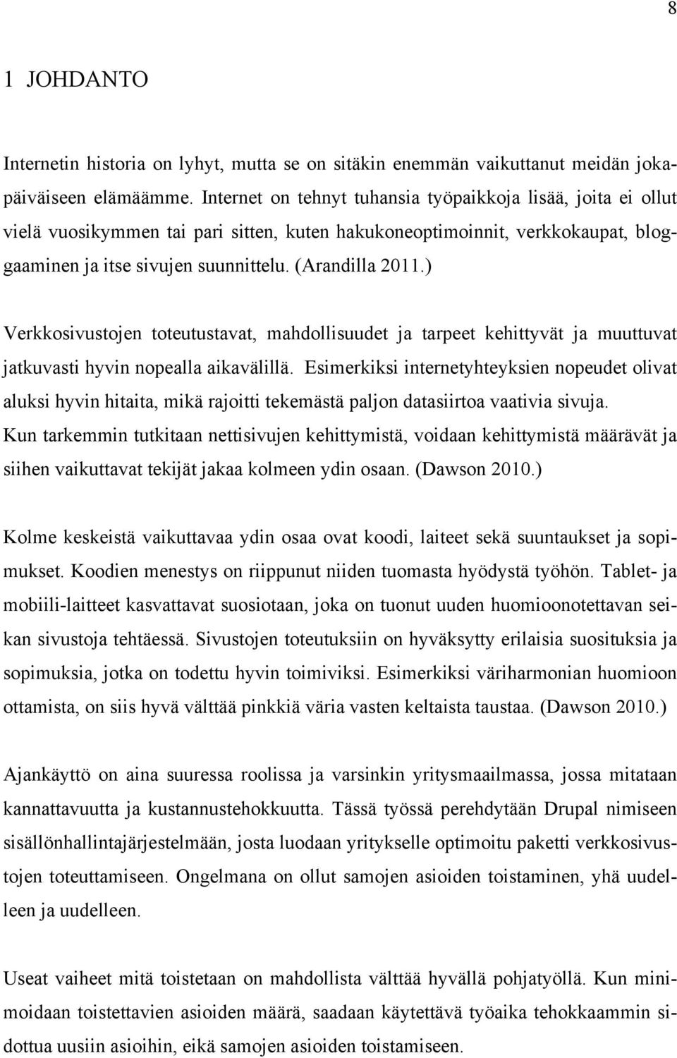 ) Verkkosivustojen toteutustavat, mahdollisuudet ja tarpeet kehittyvät ja muuttuvat jatkuvasti hyvin nopealla aikavälillä.