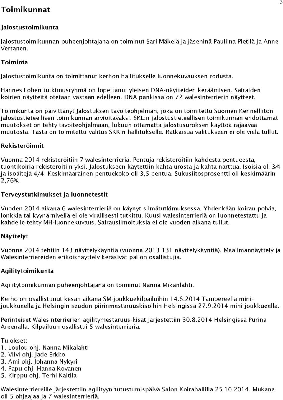 Sairaiden koirien näytteitä otetaan vastaan edelleen. DNA pankissa on 72 walesinterrierin näytteet.