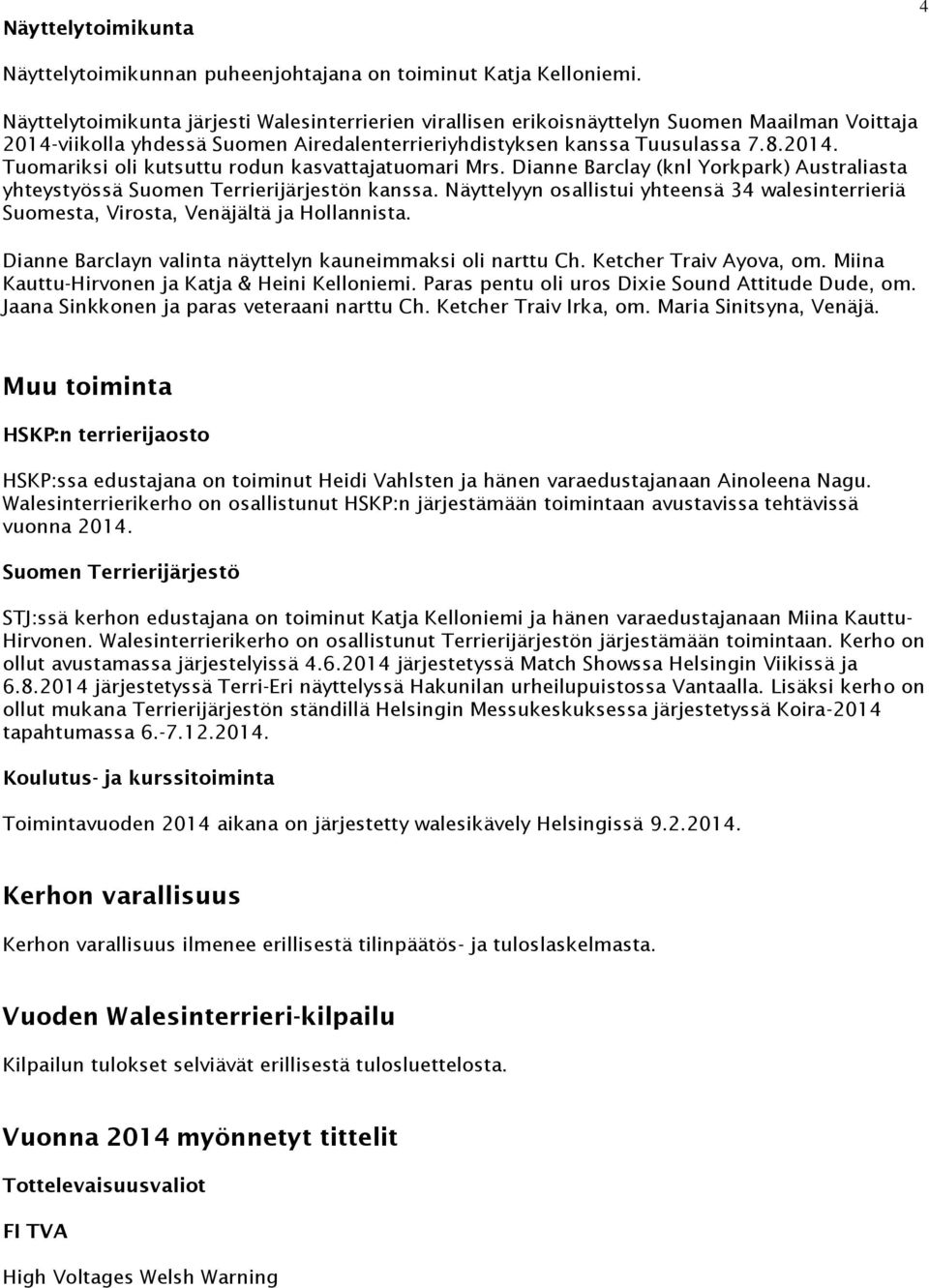 Dianne Barclay (knl Yorkpark) Australiasta yhteystyössä Suomen Terrierijärjestön kanssa. Näyttelyyn osallistui yhteensä 34 walesinterrieriä Suomesta, Virosta, Venäjältä ja Hollannista.