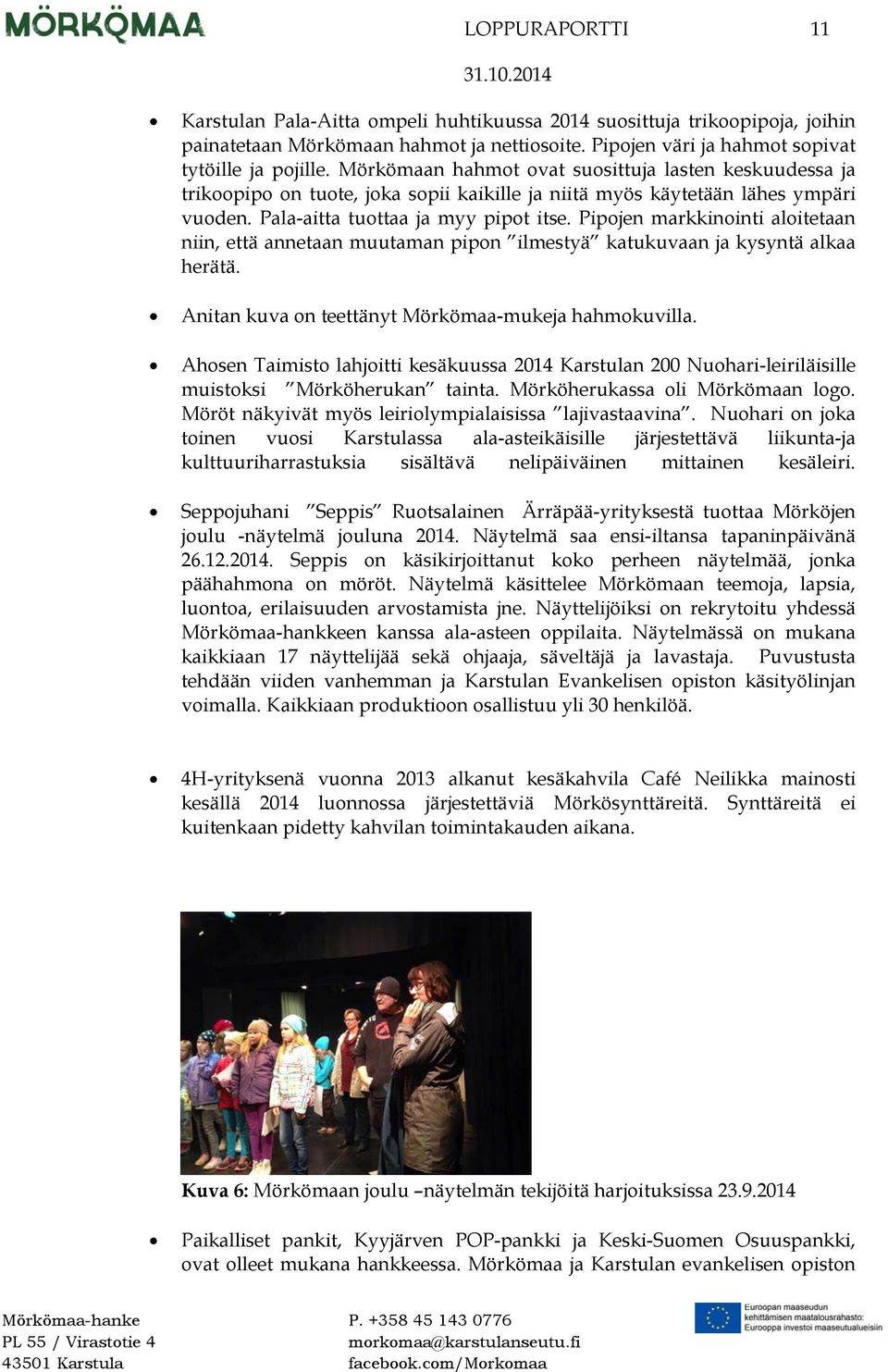 Pipojen markkinointi aloitetaan niin, että annetaan muutaman pipon ilmestyä katukuvaan ja kysyntä alkaa herätä. Anitan kuva on teettänyt Mörkömaa-mukeja hahmokuvilla.