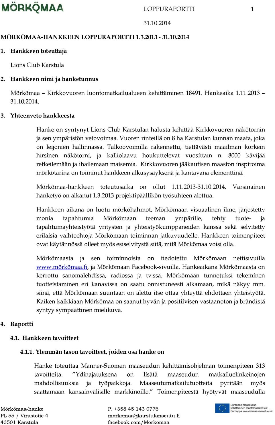 Vuoren rinteillä on 8 ha Karstulan kunnan maata, joka on leijonien hallinnassa. Talkoovoimilla rakennettu, tiettävästi maailman korkein hirsinen näkötorni, ja kalliolaavu houkuttelevat vuosittain n.