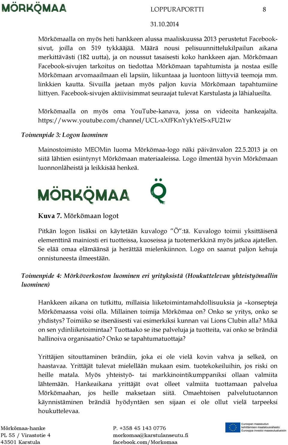 Mörkömaan Facebook-sivujen tarkoitus on tiedottaa Mörkömaan tapahtumista ja nostaa esille Mörkömaan arvomaailmaan eli lapsiin, liikuntaaa ja luontoon liittyviä teemoja mm. linkkien kautta.