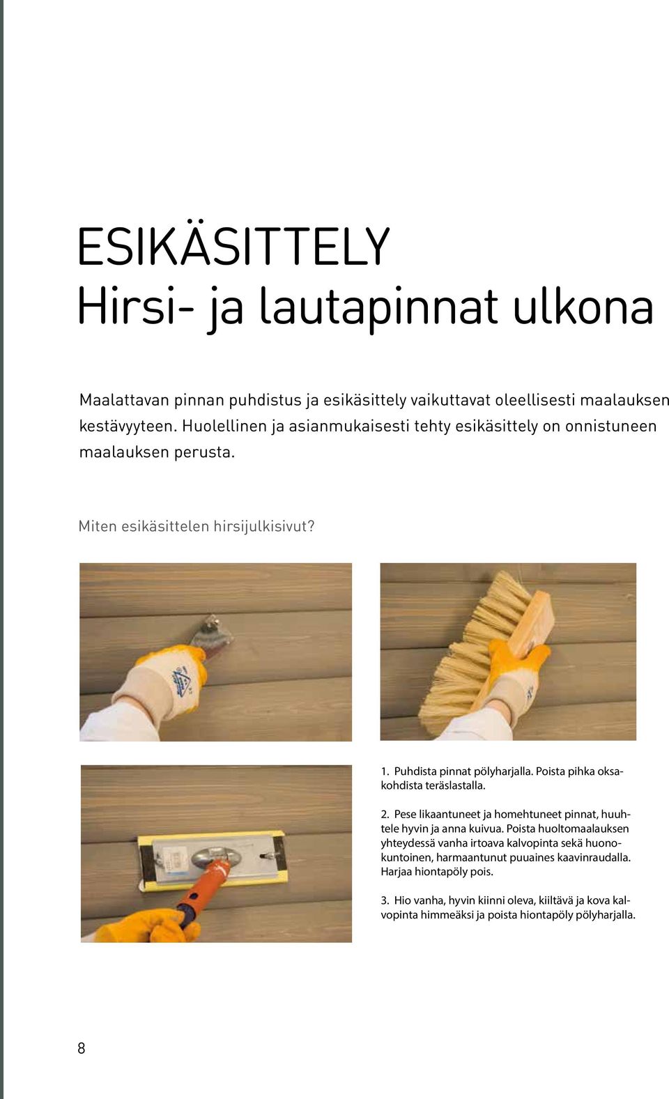 Poista pihka oksakohdista teräslastalla. 2. Pese likaantuneet ja homehtuneet pinnat, huuhtele hyvin ja anna kuivua.