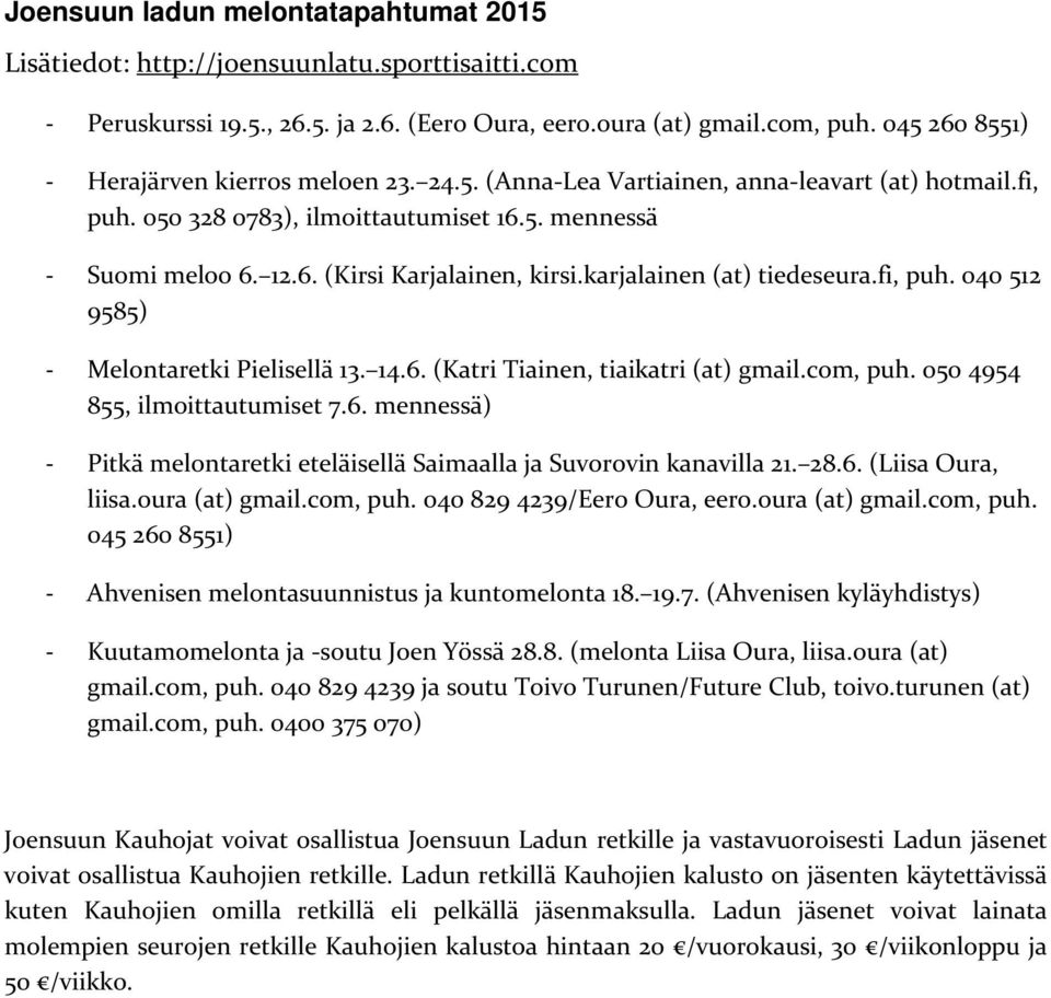 karjalainen (at) tiedeseura.fi, puh. 040 512 9585) - Melontaretki Pielisellä 13. 14.6. (Katri Tiainen, tiaikatri (at) gmail.com, puh. 050 4954 855, ilmoittautumiset 7.6. mennessä) - Pitkä melontaretki eteläisellä Saimaalla ja Suvorovin kanavilla 21.
