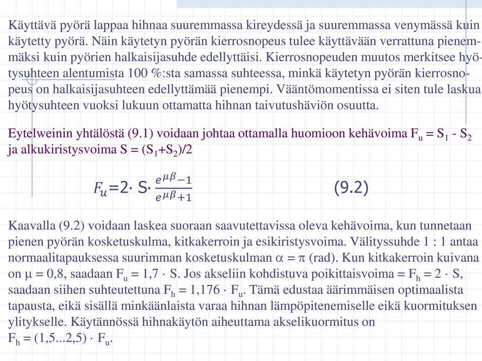 Kierrosnopeuden muutos merkitsee hyötysuhteen alentumista 100 %:sta samassa suhteessa, minkä käytetyn pyörän kierrosnopeus on halkaisijasuhteen edellyttämää pienempi.