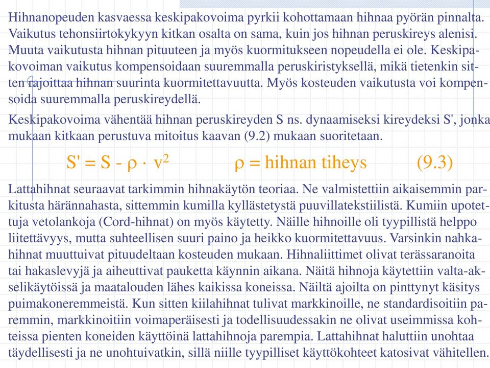 Keskipakovoiman vaikutus kompensoidaan suuremmalla peruskiristyksellä, mikä tietenkin sitten rajoittaa hihnan suurinta kuormitettavuutta.