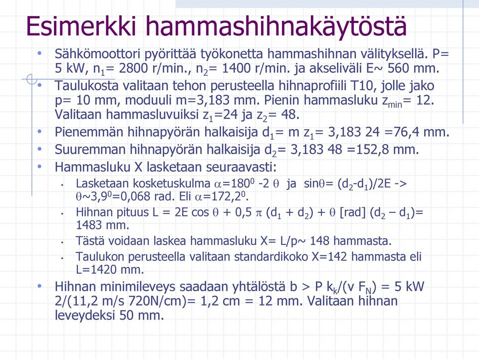 Pienemmän hihnapyörän halkaisija d 1 = m z 1 = 3,183 24 =76,4 mm. Suuremman hihnapyörän halkaisija d 2 = 3,183 48 =152,8 mm.