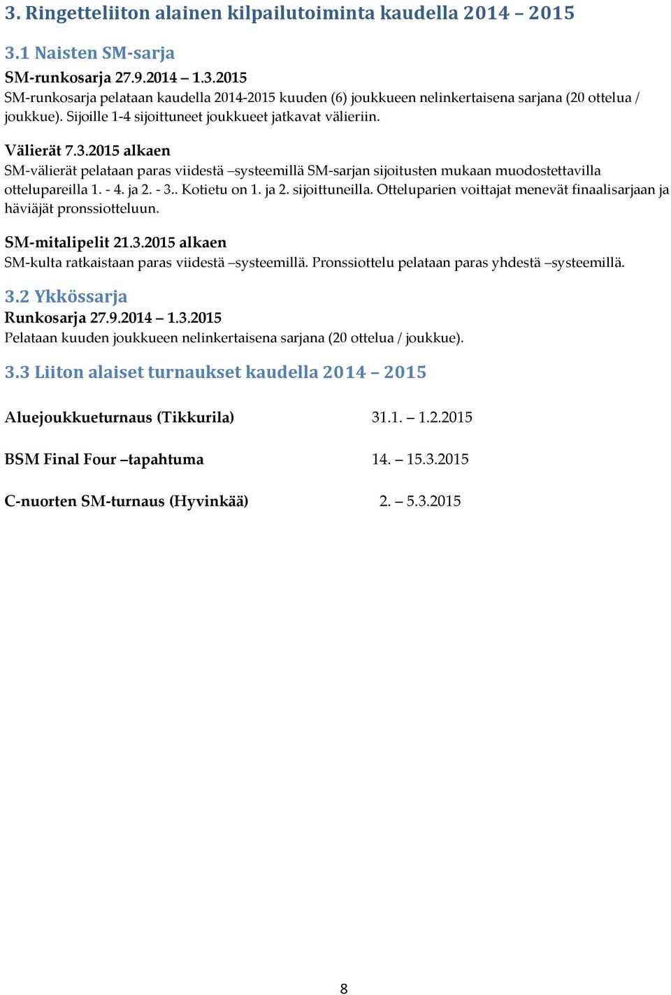 ja 2. - 3.. Kotietu on 1. ja 2. sijoittuneilla. Otteluparien voittajat menevät finaalisarjaan ja häviäjät pronssiotteluun. SM-mitalipelit 21.3.2015 alkaen SM-kulta ratkaistaan paras viidestä systeemillä.