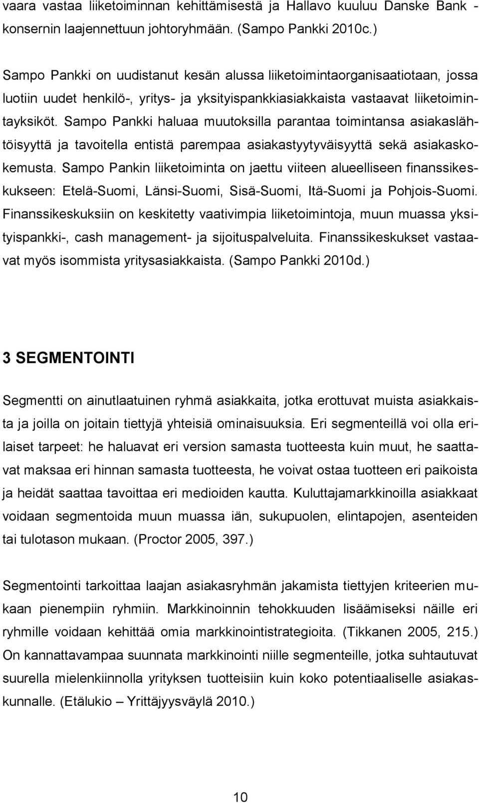 Sampo Pankki haluaa muutoksilla parantaa toimintansa asiakaslähtöisyyttä ja tavoitella entistä parempaa asiakastyytyväisyyttä sekä asiakaskokemusta.