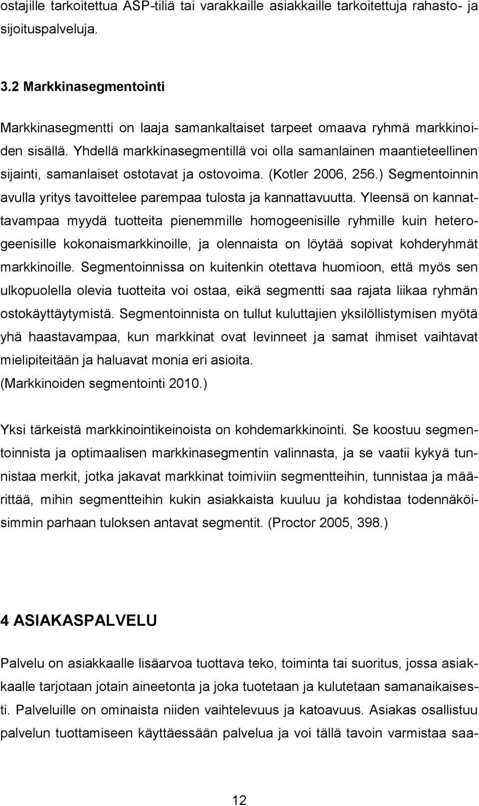 Yhdellä markkinasegmentillä voi olla samanlainen maantieteellinen sijainti, samanlaiset ostotavat ja ostovoima. (Kotler 2006, 256.