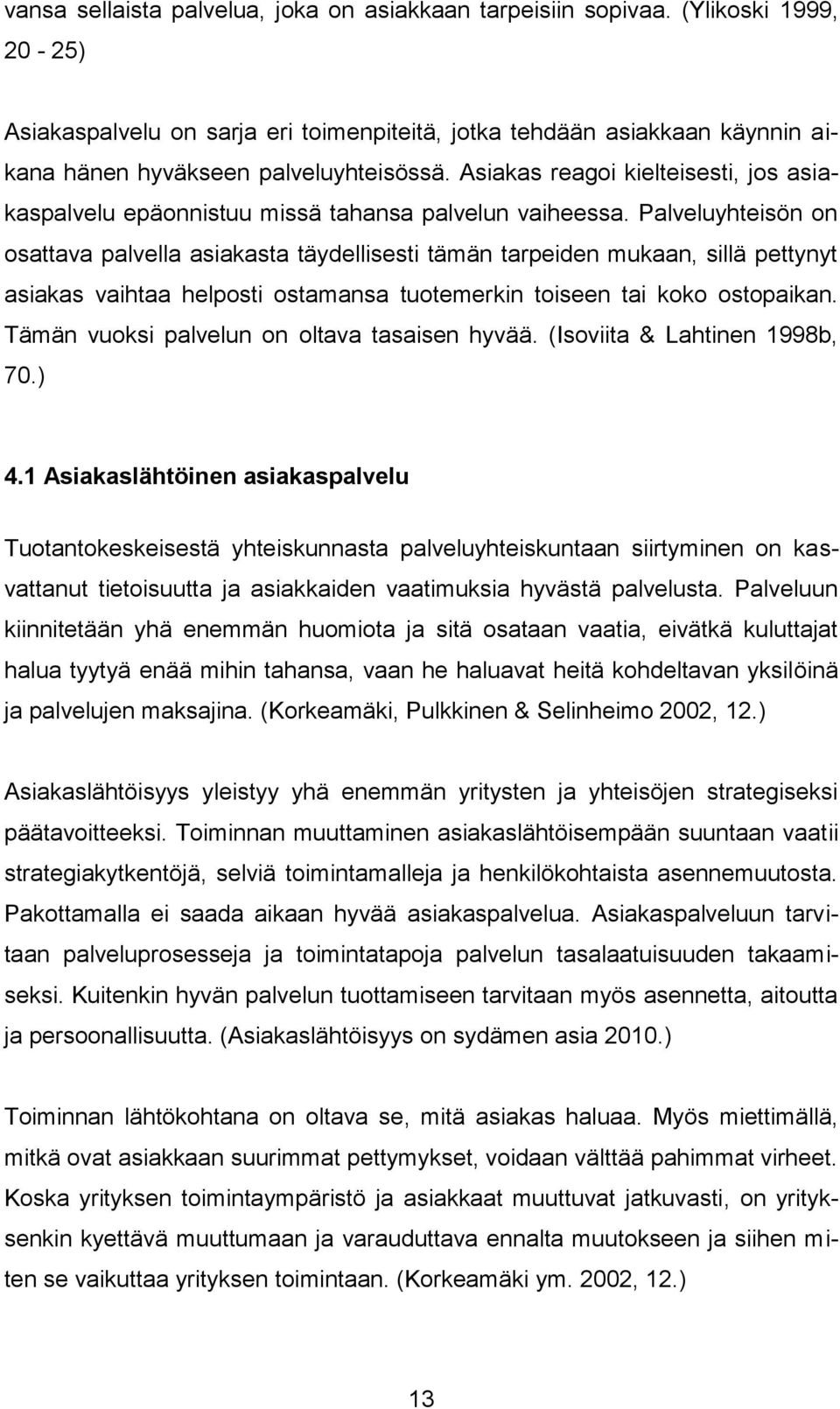 Asiakas reagoi kielteisesti, jos asiakaspalvelu epäonnistuu missä tahansa palvelun vaiheessa.