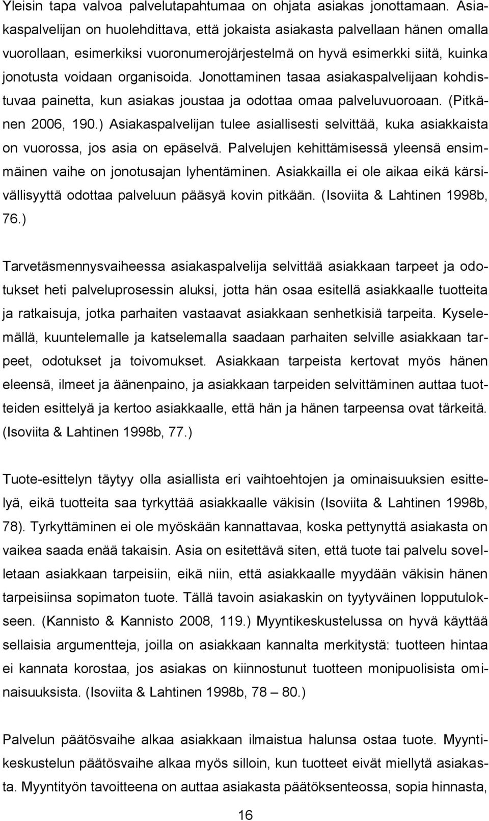 Jonottaminen tasaa asiakaspalvelijaan kohdistuvaa painetta, kun asiakas joustaa ja odottaa omaa palveluvuoroaan. (Pitkänen 2006, 190.