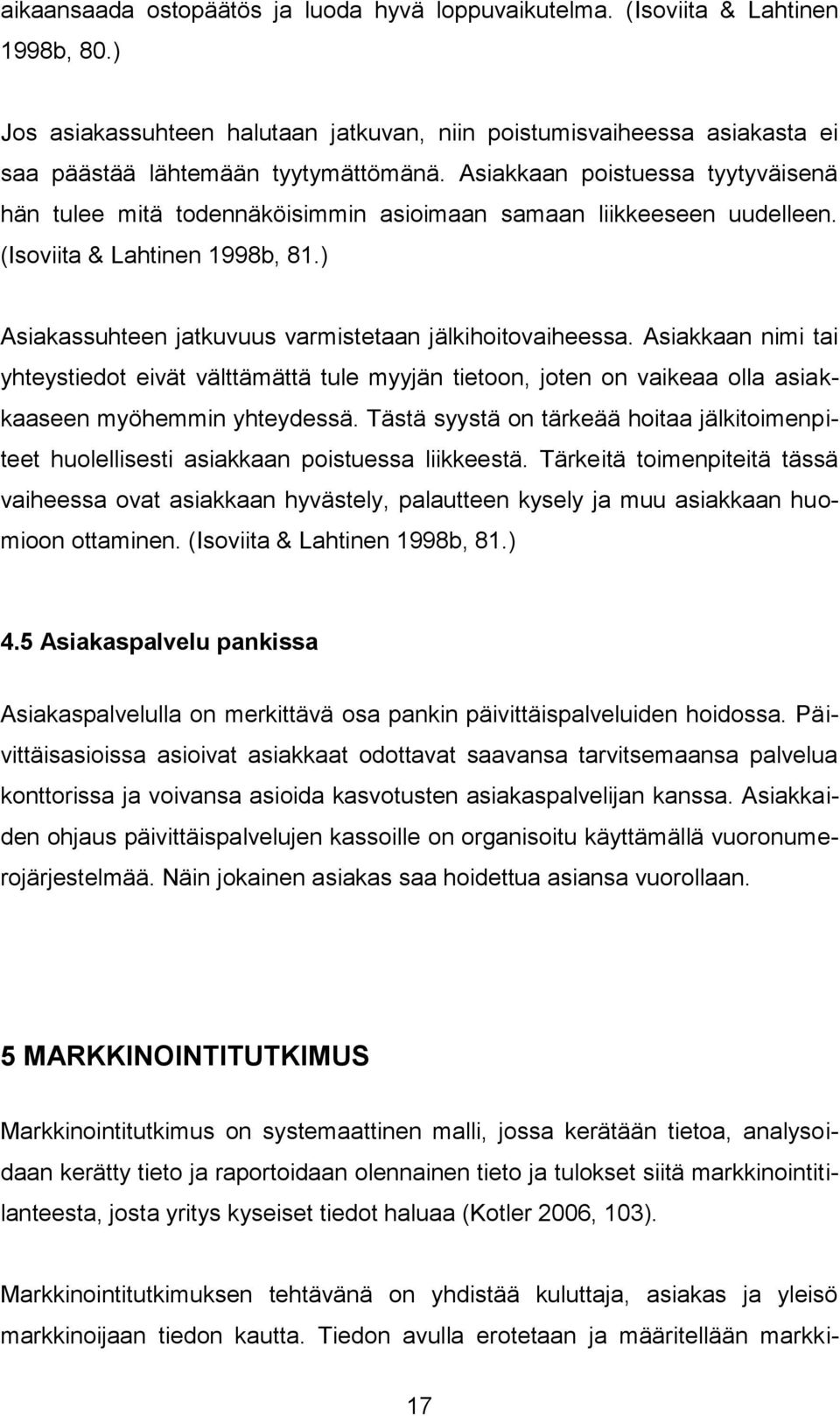 Asiakkaan nimi tai yhteystiedot eivät välttämättä tule myyjän tietoon, joten on vaikeaa olla asiakkaaseen myöhemmin yhteydessä.