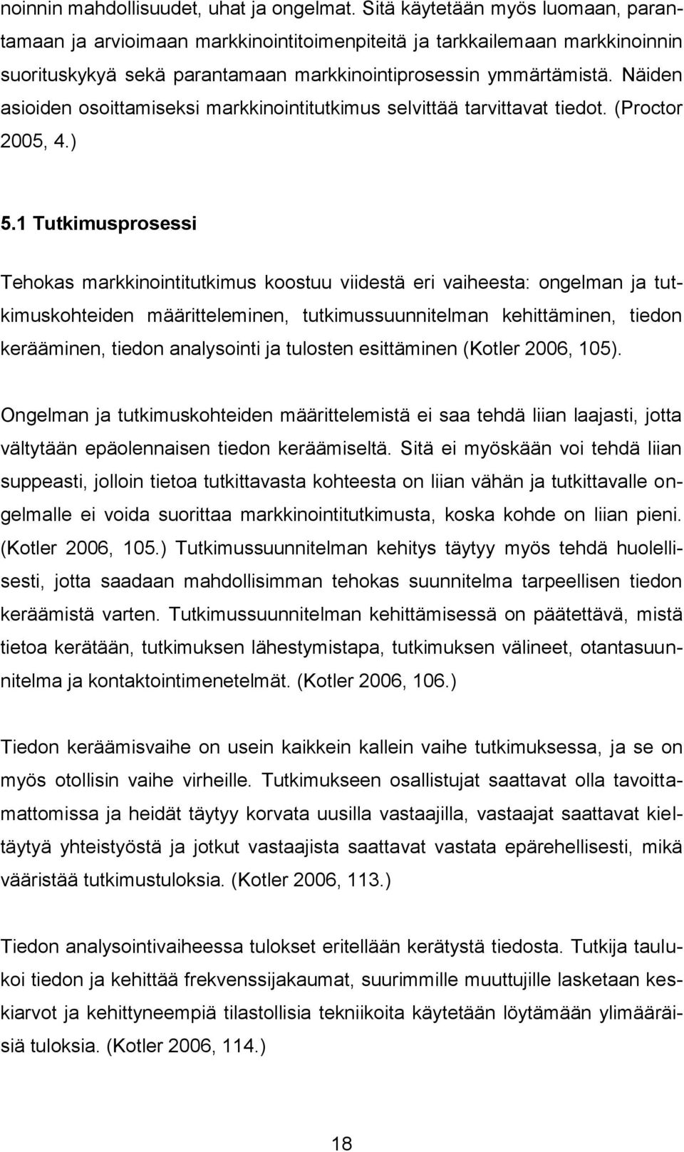 Näiden asioiden osoittamiseksi markkinointitutkimus selvittää tarvittavat tiedot. (Proctor 2005, 4.) 5.