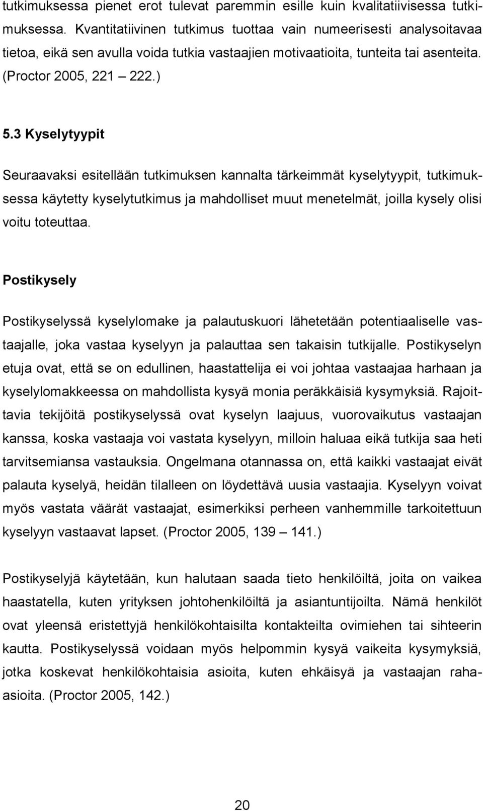 3 Kyselytyypit Seuraavaksi esitellään tutkimuksen kannalta tärkeimmät kyselytyypit, tutkimuksessa käytetty kyselytutkimus ja mahdolliset muut menetelmät, joilla kysely olisi voitu toteuttaa.