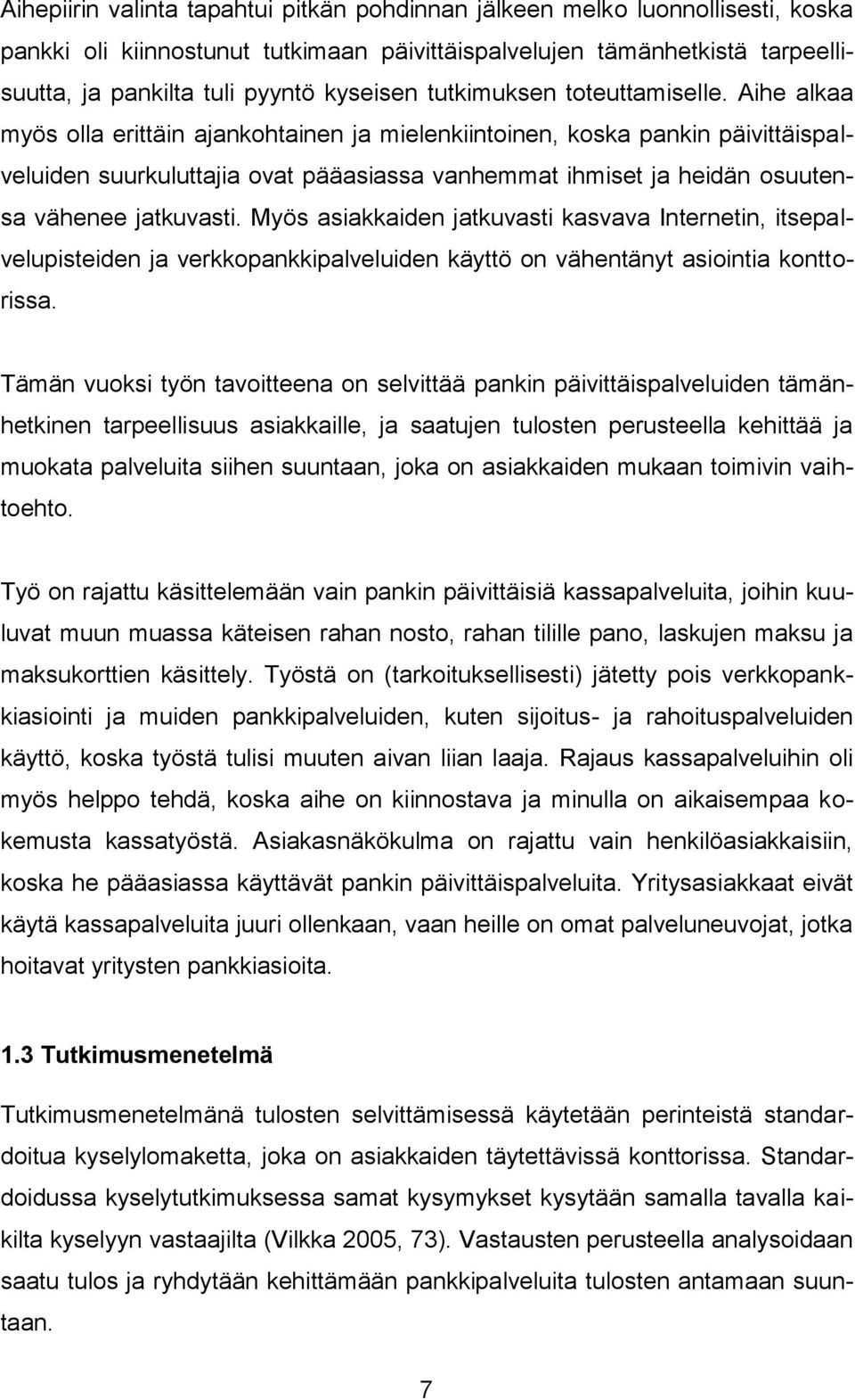 Aihe alkaa myös olla erittäin ajankohtainen ja mielenkiintoinen, koska pankin päivittäispalveluiden suurkuluttajia ovat pääasiassa vanhemmat ihmiset ja heidän osuutensa vähenee jatkuvasti.