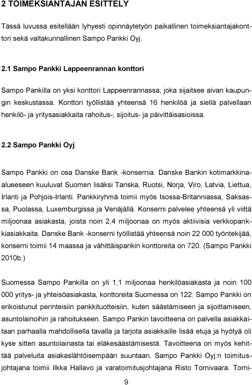 Konttori työllistää yhteensä 16 henkilöä ja siellä palvellaan henkilö- ja yritysasiakkaita rahoitus-, sijoitus- ja päivittäisasioissa. 2.2 Sampo Pankki Oyj Sampo Pankki on osa Danske Bank -konsernia.