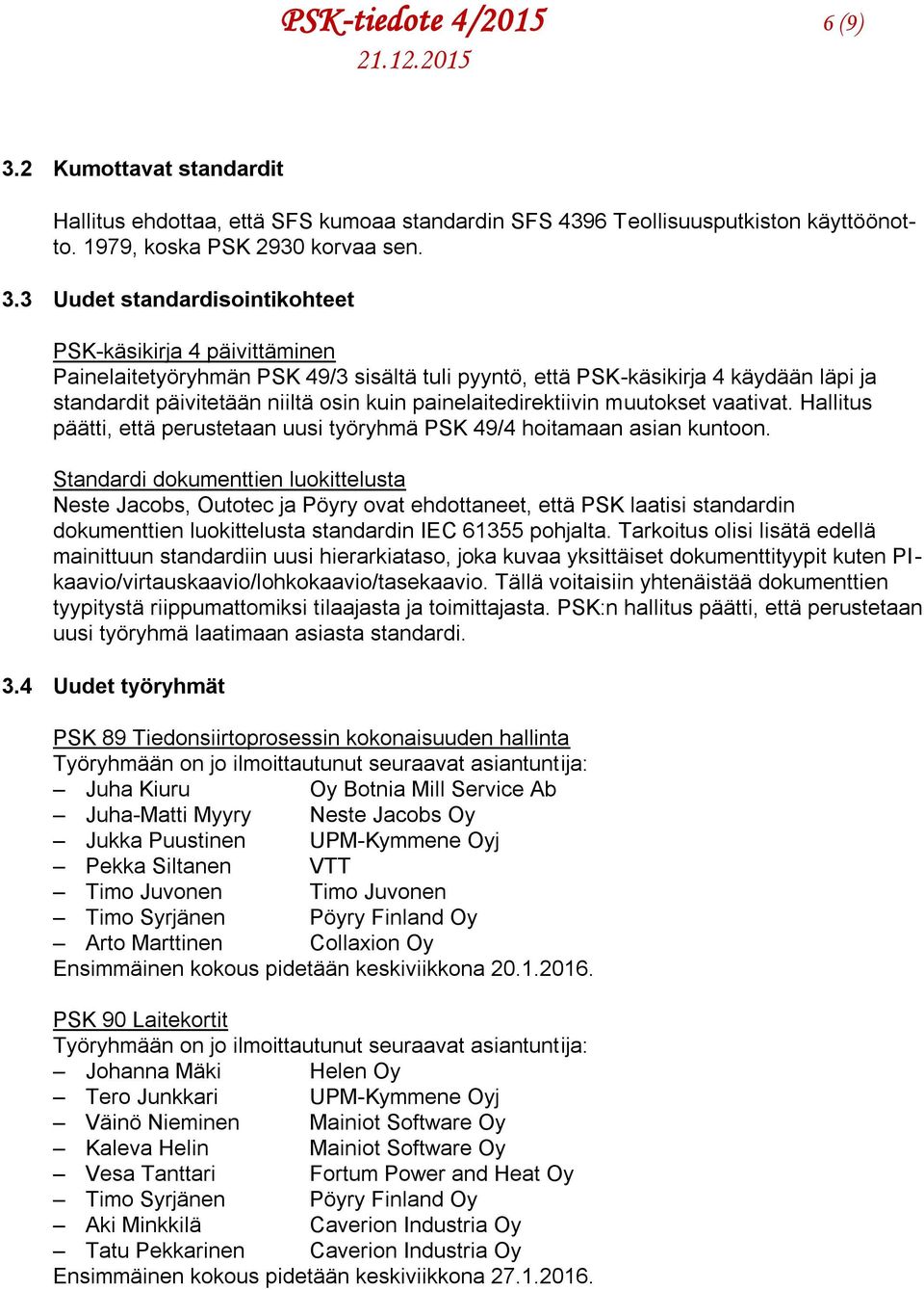 3 Uudet standardisointikohteet PSK-käsikirja 4 päivittäminen Painelaitetyöryhmän PSK 49/3 sisältä tuli pyyntö, että PSK-käsikirja 4 käydään läpi ja standardit päivitetään niiltä osin kuin