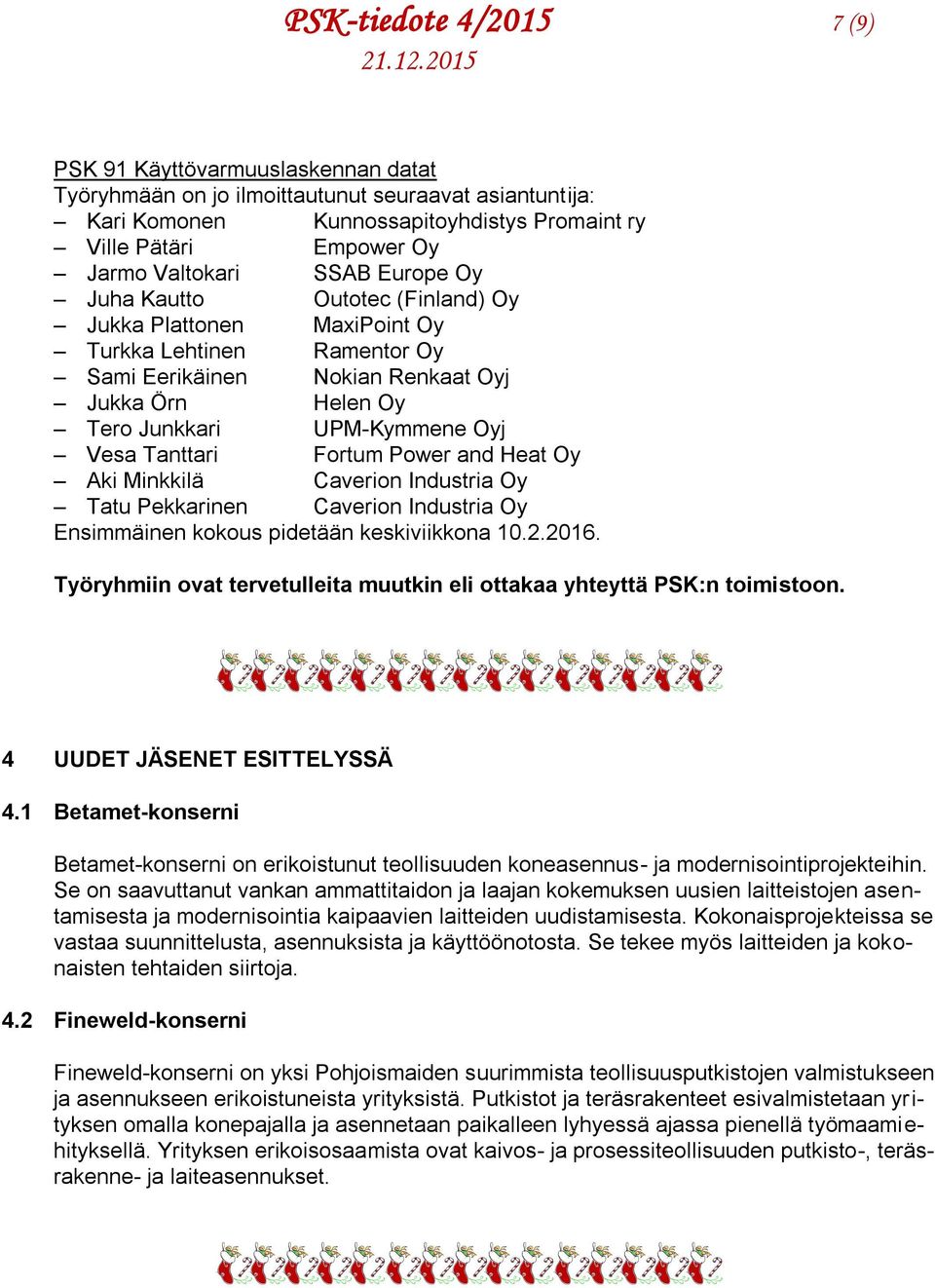 Vesa Tanttari Fortum Power and Heat Oy Aki Minkkilä Caverion Industria Oy Tatu Pekkarinen Caverion Industria Oy Ensimmäinen kokous pidetään keskiviikkona 10.2.2016.